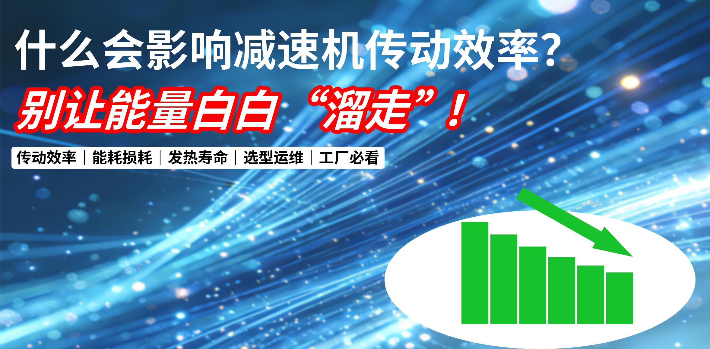 干货科普｜什么会影响减速机传动效率？别让能量白白 “溜走”！
